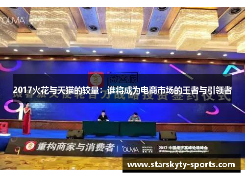 2017火花与天猫的较量：谁将成为电商市场的王者与引领者