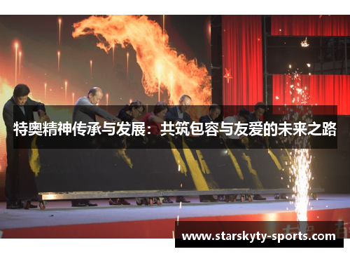 特奥精神传承与发展：共筑包容与友爱的未来之路